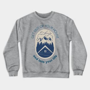 Get Out Of Your House And Into Your Life Crewneck Sweatshirt